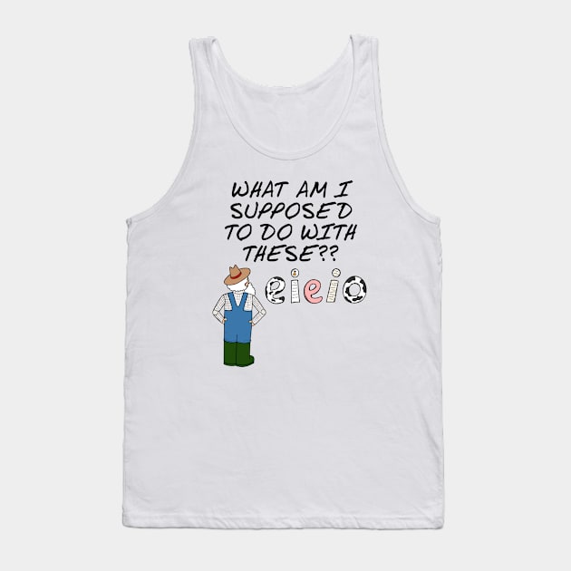 Farmer E-I-E-I-O Farming Sarcasm Funny Tank Top by doodlerob